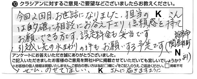 クラシアンに対するご意見『今回2回目、お世話になりました。担当のKさんは的確に相談にお答え下さり、信頼感を持ってお願いできる方です。設定料金も妥当です。引越し先の水まわりの件もお願いする予定です。（新潟市関屋田町　Nより）ぜひ、のせてほしい、Kさんに届きますように。』