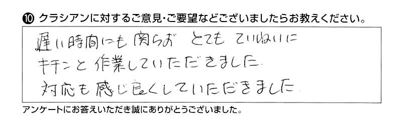 遅い時間にも関わらず、とてもていねいにキチンと作業していただきました。対応も感じ良くしていただきました。