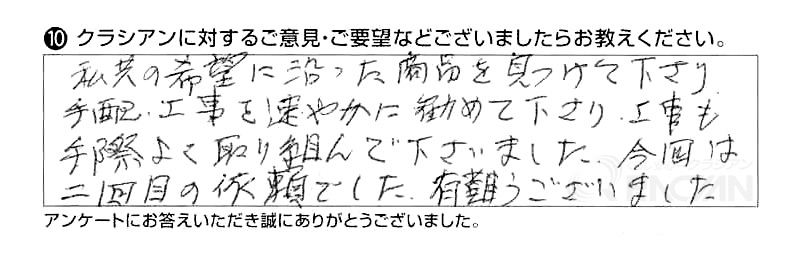 私共の希望に沿った商品を見つけて下さり、手配、工事を速やかにすすめて下さり、工事も手際よく取り組んで下さいました。今回は二回目の依頼でした。有難うございました。