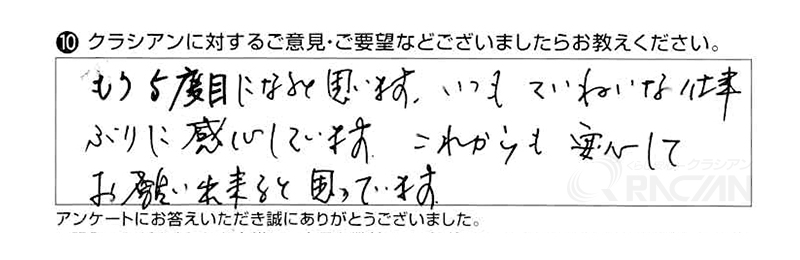 もう５度目になると思います。いつも丁寧な仕事ぶりに感心しています。これからも安心してお願い出来ると思っています。