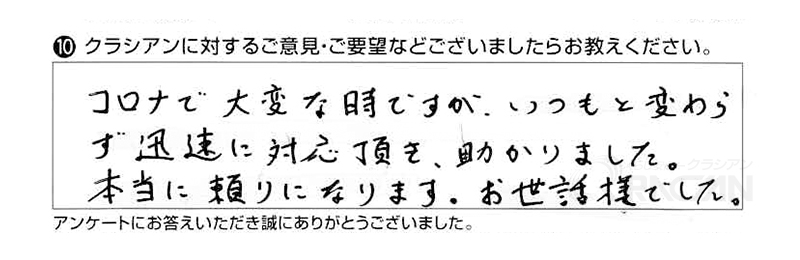 コロナで大変な時ですが、いつもと変わらず迅速に対応頂き助かりました。本当に頼りになります。お世話様でした。